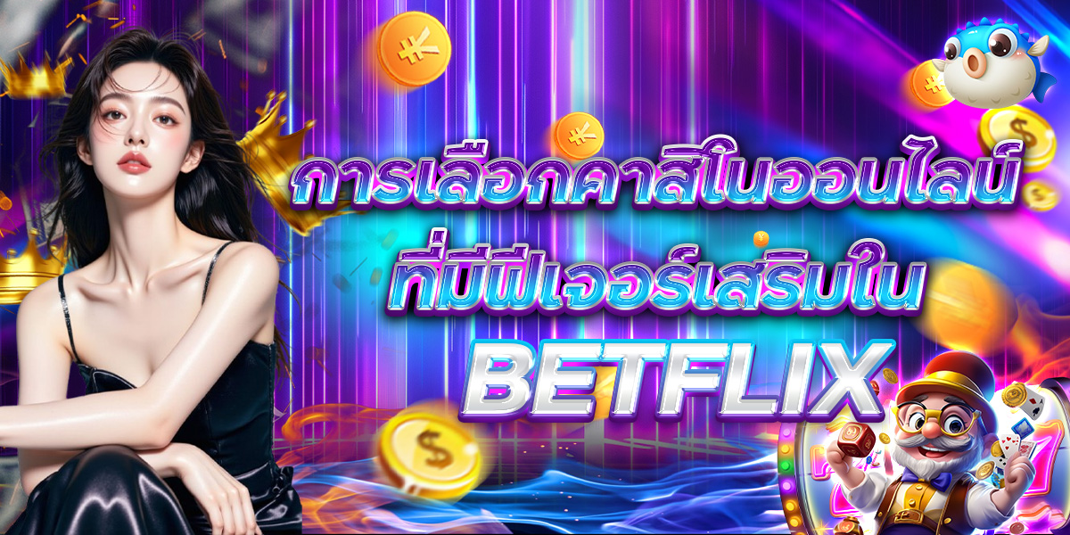 การเลือกคาสิโนออนไลน์ ที่มีฟีเจอร์เสริมใน BETFLIX