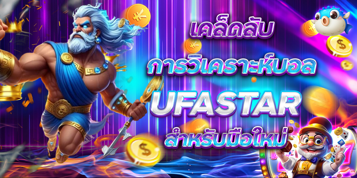 เคล็ดลับการวิเคราะห์บอล UFASTAR สำหรับมือใหม่