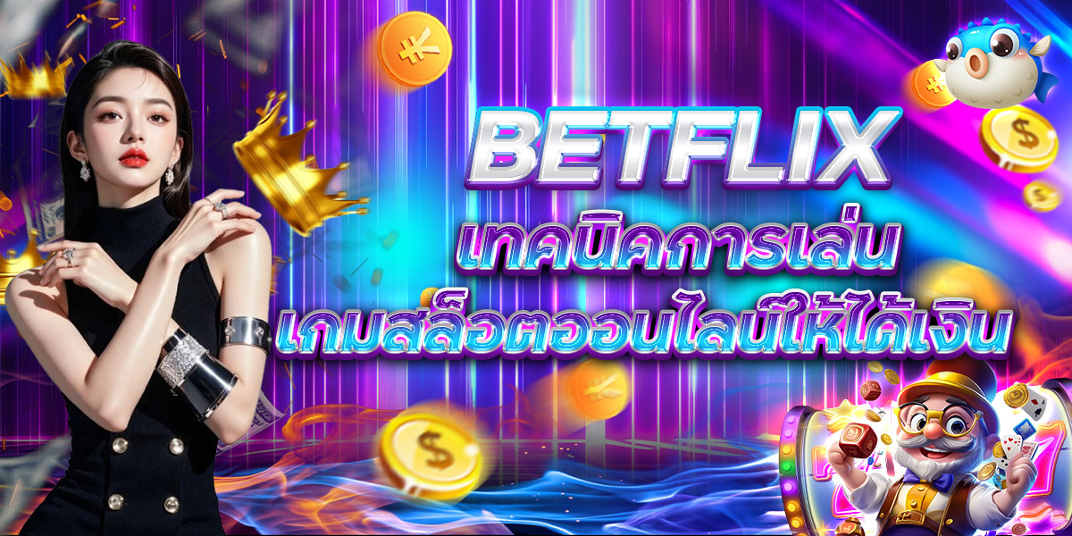 BETFLIX เทคนิคการเล่น เกมสล็อตออนไลน์ให้ได้เงิน