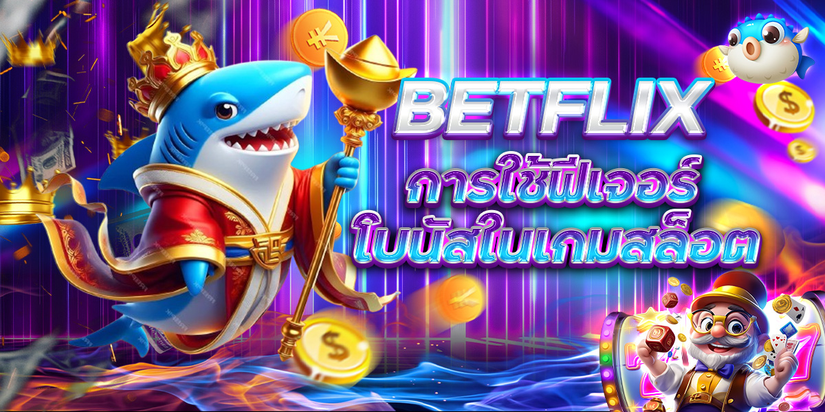 BETFLIX การใช้ฟีเจอร์ โบนัสในเกมสล็อต
