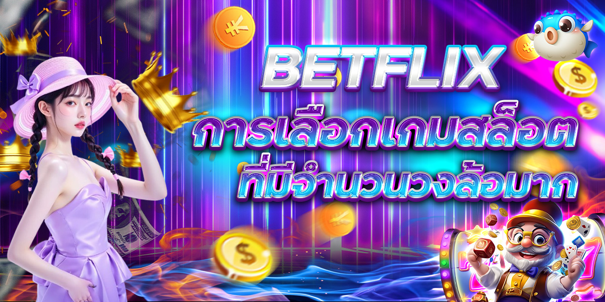 BETFLIX การเลือกเกมสล็อต ที่มีจำนวนวงล้อมาก